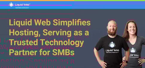 Liquid Web Simplifies Hosting Serving As A Trusted Technology Partner For Smbs Liquid Web Simplifies Hosting Serving As A Trusted Technology Partner For Smbs
