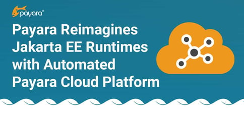 Payara Reimagines Jakarta Ee Runtimes With Automated Payara Cloud Platform