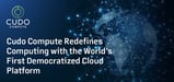 Cudo Compute Redefines Computing with the World’s First Democratized Cloud Platform