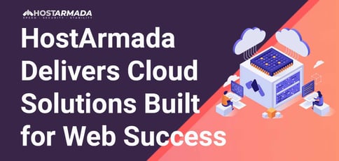 Hostarmada Delivers Cloud Solutions Built For Web Success Hostarmada Delivers Cloud Solutions Built For Web Success