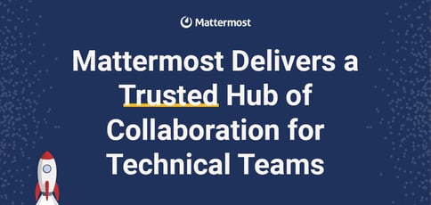 Mattermost Delivers A Trusted Hub Of Collaboration For Technical Teams Mattermost Delivers A Trusted Hub Of Collaboration For Technical Teams
