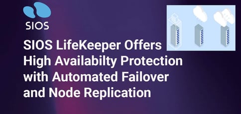 Sios Lifekeeper Offers High Availability Protection With Automated Failover And Node Replication
