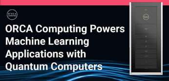 ORCA Computing Reimagines Machine Learning Applications with Accessible, Photonic Quantum Computers