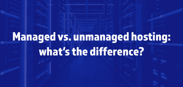 Managed vs unmanaged hosting on blue background