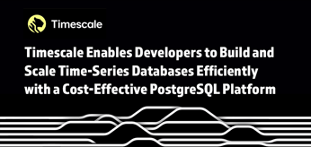 Timescale Enables Developers to Build and Scale Time-Series Databases Efficiently with a Cost-Effective PostgreSQL Platform