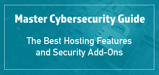 Master Cybersecurity Guide: The Best Hosting Features and Security Add-Ons in 2023