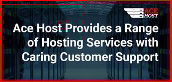 Ace Host Provides a Variety of Hosting Services with a Focus on Caring Customer Support