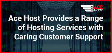 Ace Host Provides A Range Of Hosting Services With Caring Customer Support