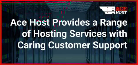 Ace Host Provides A Range Of Hosting Services With Caring Customer Support Ace Host Provides A Range Of Hosting Services With Caring Customer Support