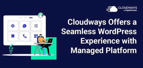 Cloudways Provides A Seamless Wordpress Experience With Managed Platform
