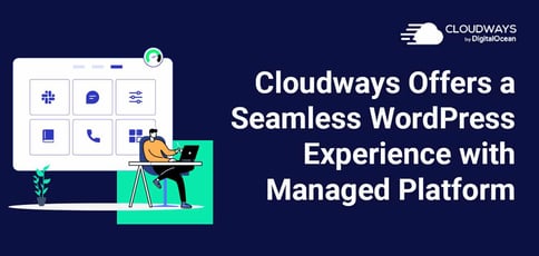 Cloudways Provides A Seamless Wordpress Experience With Managed Platform Cloudways Provides A Seamless Wordpress Experience With Managed Platform