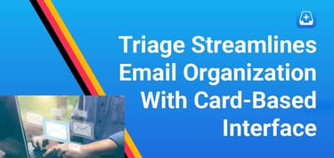 Triage Boosts Email Organization With Card Based Interface
