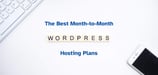 12 Best Month-to-Month WordPress Hosting Plans (2024)