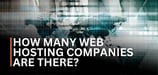 How Many Web Hosting Companies Are There? (2024 Stats)