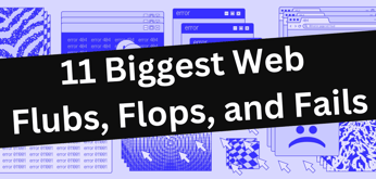 11 Biggest Web Flubs, Flops, and Fails