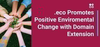 .eco Raises Awareness for Environmental Change With Eco-Friendly Domain Extension