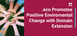 .eco Raises Awareness for Environmental Change With Eco-Friendly Domain Extension