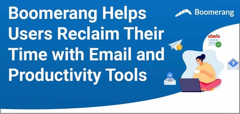Boomerang Helps Users Reclaim Time With Email And Productivity Tools Boomerang Helps Users Reclaim Time With Email And Productivity Tools