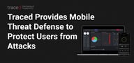 Traced: Protecting Businesses from the Mobile Security Threats of Today and Tomorrow