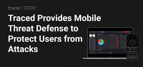 Traced Provides Mobile Threat Defense To Protect Users From Attacks Traced Provides Mobile Threat Defense To Protect Users From Attacks