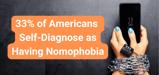 Survey: One-Third of Americans Self-Diagnose as Having Nomophobia