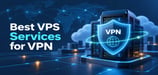 10 Best VPS Services for a Self-Hosted VPN (2026)