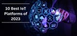10 Best IoT Platforms of 2023