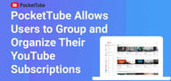 PocketTube Enables YouTube Users To Organize and Group Their Subscriptions and Feeds How They Want