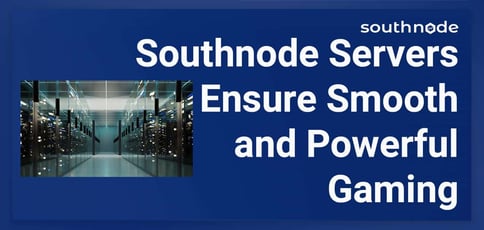 Southnode Servers Ensures Smooth And Powerful Gaming