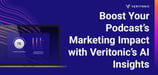 Maximize the Marketing Impact of Your Brand’s Podcast with Veritonic’s AI-Driven Insights and Analysis
