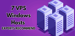 7 VPS Windows Hosts Experts Recommend