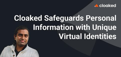 Cloaked Safeguards Personal Information With Unique Virtual Identities Cloaked Safeguards Personal Information With Unique Virtual Identities