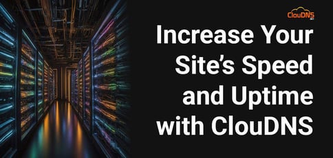 Increase Your Site Speed And Uptime With Cloudns Increase Your Site Speed And Uptime With Cloudns