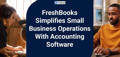 Freshbooks Simplifies Small Business Operations With Accounting Software Freshbooks Simplifies Small Business Operations With Accounting Software