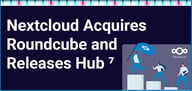 Nextcloud Acquires Roundcube and Releases Hub 7, Setting A New Standard for Privacy and Collaboration