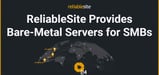 ReliableSite Offers Bare-Metal Servers with Top-Tier Security and Speed for Small-to-Medium Businesses