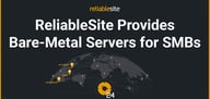 ReliableSite Offers Bare-Metal Servers with Top-Tier Security and Speed for Small-to-Medium Businesses