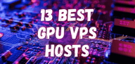 13 Best GPU VPS Hosting (2024)