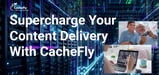 CacheFly Accelerates Content Delivery and Reduces Latency With Customizable CDN Services