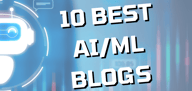 The 10 Best AI/ML Blogs of 2025
