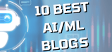 The 10 Best AI/ML Blogs of 2024