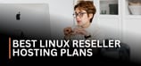 7 Best Linux Reseller Hosting Plans (July 2025)