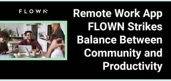 The Remote Work Platform, FLOWN, Feels like Going Back to the Office...Without Actually Going Back to the Office