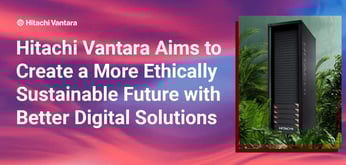 Hitachi Vantara Aims to Create a More Ethically Sustainable Future with Better Digital Solutions