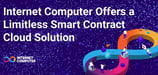 Internet Computer Reinvents Compute With Serverless Smart Contract Cloud Solution