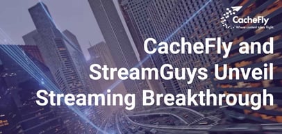 CacheFly Partners With StreamGuys for a Transformative Breakthrough in Streaming Technology