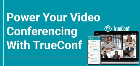 Power Your Video Conferencing With Trueconf Power Your Video Conferencing With Trueconf