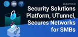 Privacy and Security Solutions Platform, UTunnel, Secures Private Networks for SMBs