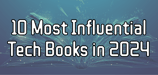 10 Most Influential Tech Books in 2024