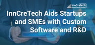 InnCreTech Empowers Startups and SMEs with Custom Software and Scalability Solutions